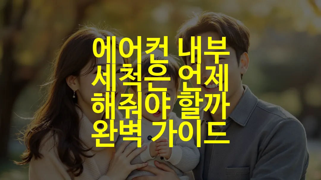 에어컨 내부 세척은 언제 해줘야 할까 완벽 가이드