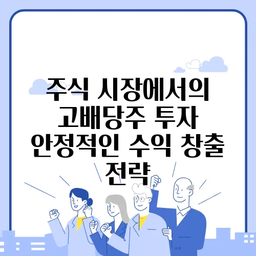 주식 시장에서의 고배당주 투자 안정적인 수익 창출 전략
