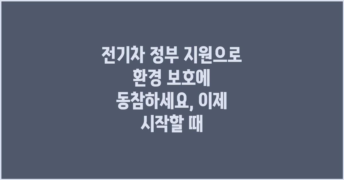 전기차 정부 지원으로 환경 보호에 동참하세요