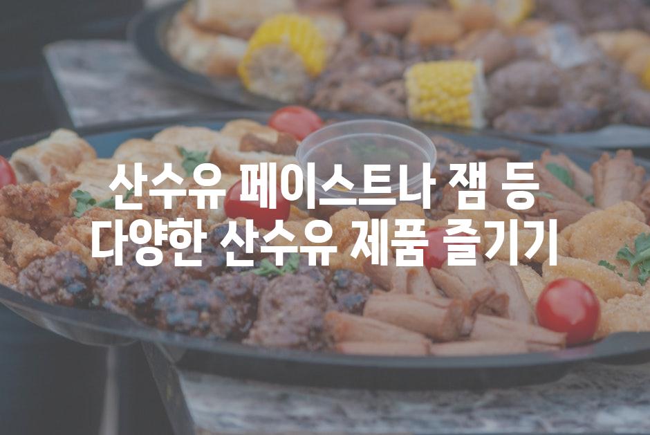 산수유 페이스트나 잼 등 다양한 산수유 제품 즐기기