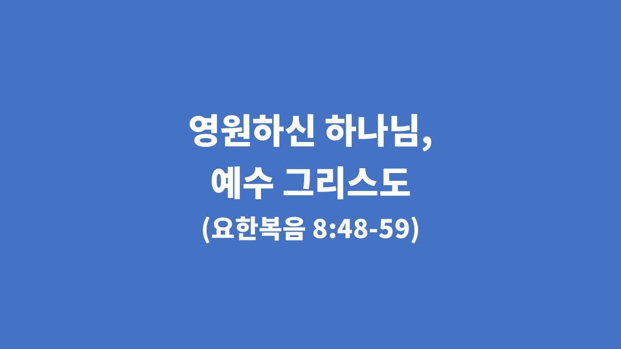 [생명의 삶 묵상] 요한복음 8장 48절-59절, 영원하신 하나님, 예수 그리스도