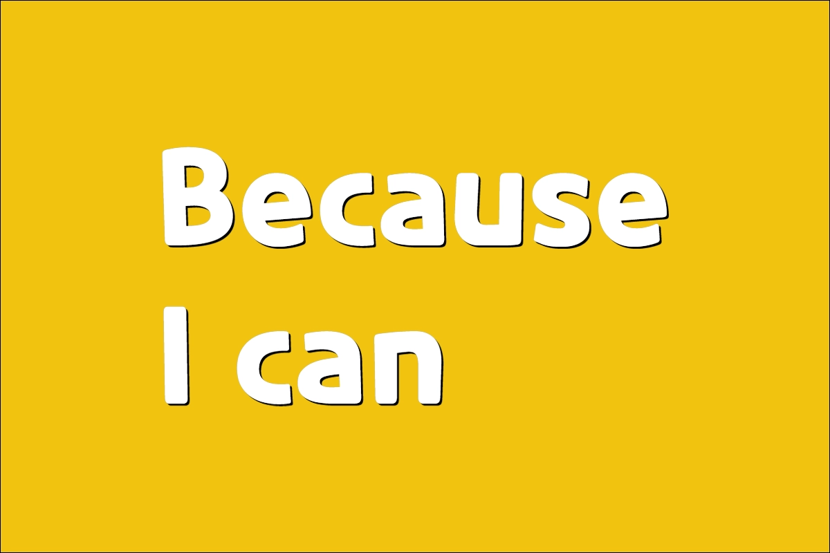Because I can
