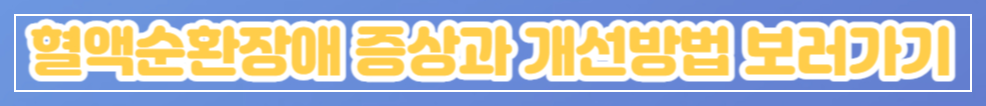 혈액순환장애 증상과 개선방법 보러가기