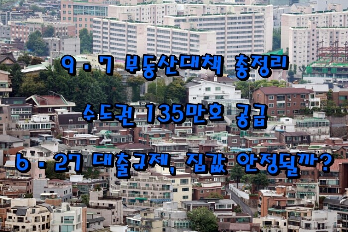 9·7 부동산대책 총정리｜수도권 135만호 공급 + 6·27 대출규제, 집값 안정될까?