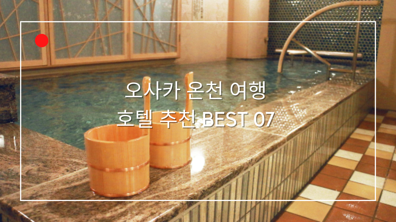 오사카 온천 여행 호텔 추천 BEST 07 오사카 시내 천연온천 노천탕 포함