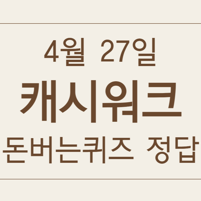 4월 27일 캐시워크 돈버는퀴즈 정답