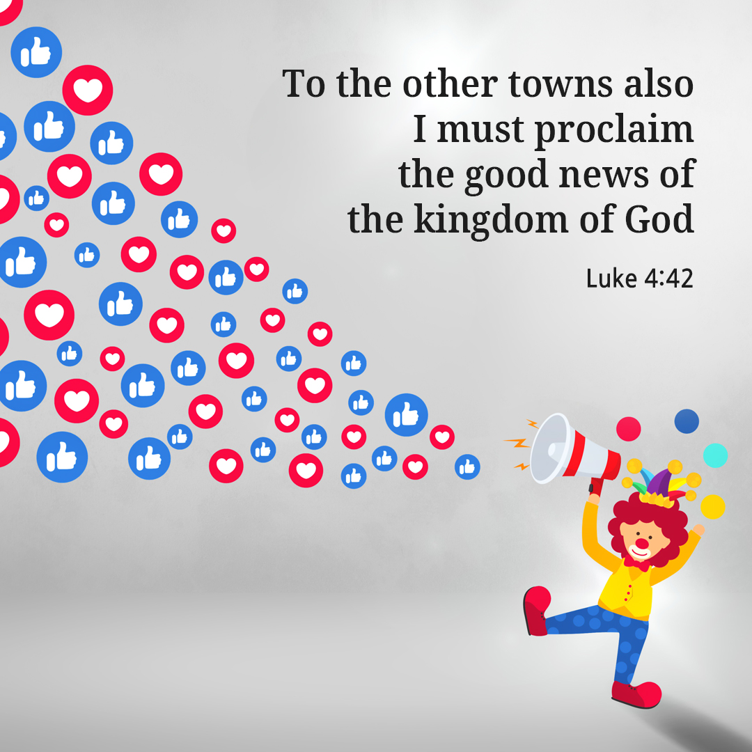 To the other towns also I must proclaim the good news of the kingdom of God. (Luke 4:42)