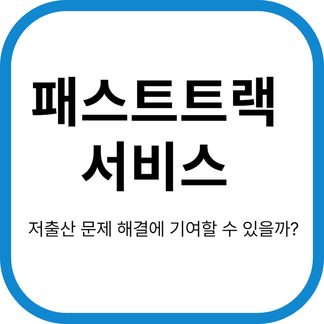 패스트트랙 서비스가 저출산 문제 해결에 기여할 수 있을까?