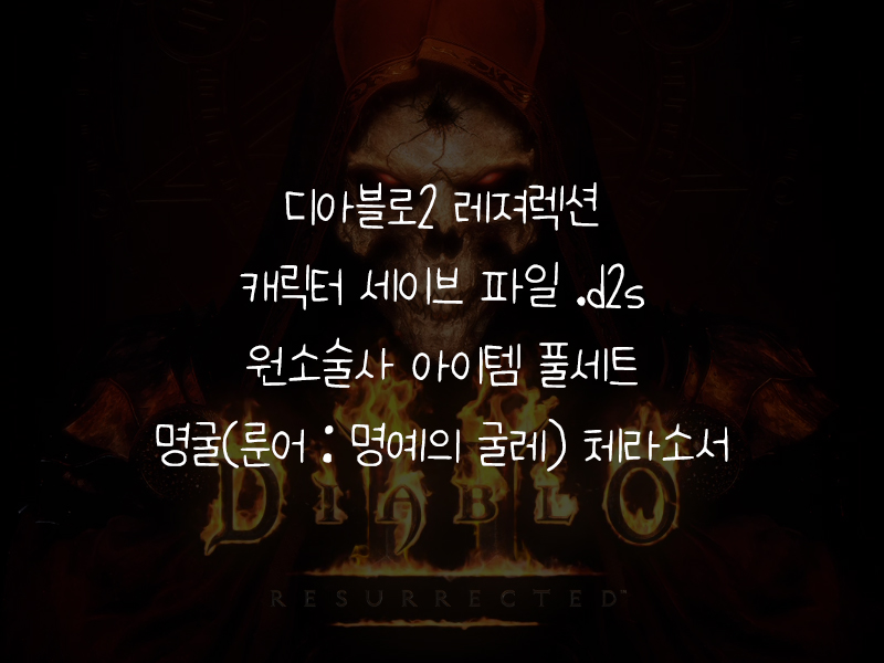 디아블로2 레저렉션 싱글플레이 세이브파일 .d2s
Diablo II: Resurrected Singleplay Character & Item Save
https://justloft.tistory.com/

원소술사(소서리스) 아이템 풀세트 세이브 파일
명굴체라소서&#44; 명예의 굴레 체라소서

그리폰의 눈 다이어뎀(그리폰스 아이)&#44; 에슈타의 성미 엘드리치 오브(에슈타스 템퍼)

룬어 명예의 굴레
룬어 영혼
룬어 소집
룬어 무한
룬어 불사조
룬어 인내

으뜸 무지개 자락 주얼(레인보우 패시트) 2개