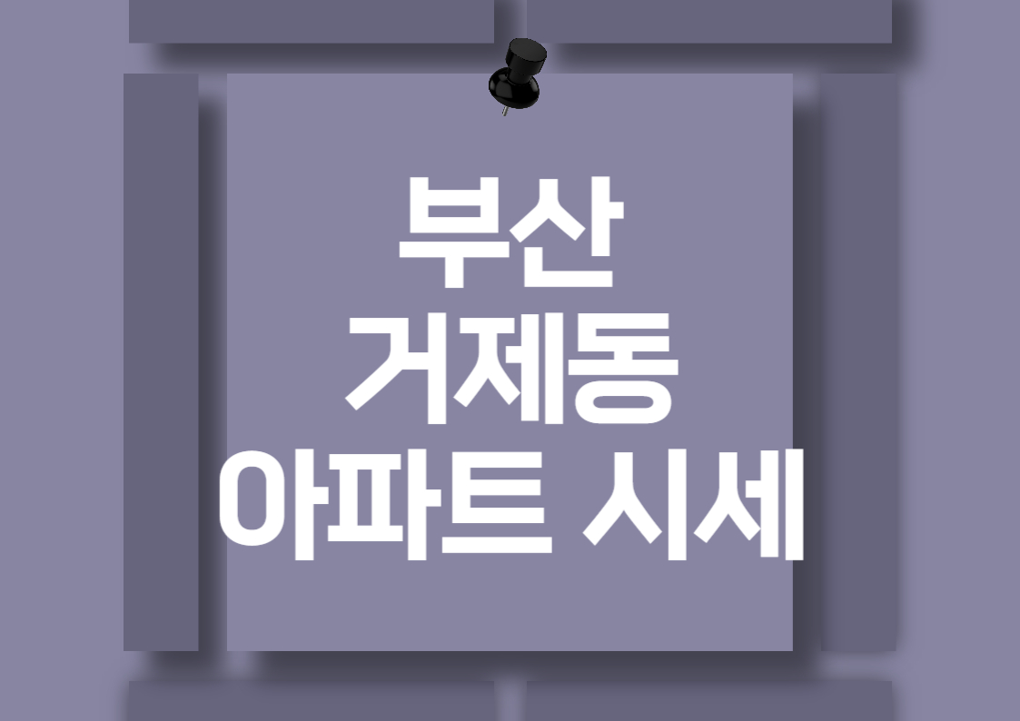 부산 거제동 아파트 매매 가격 분석 전망