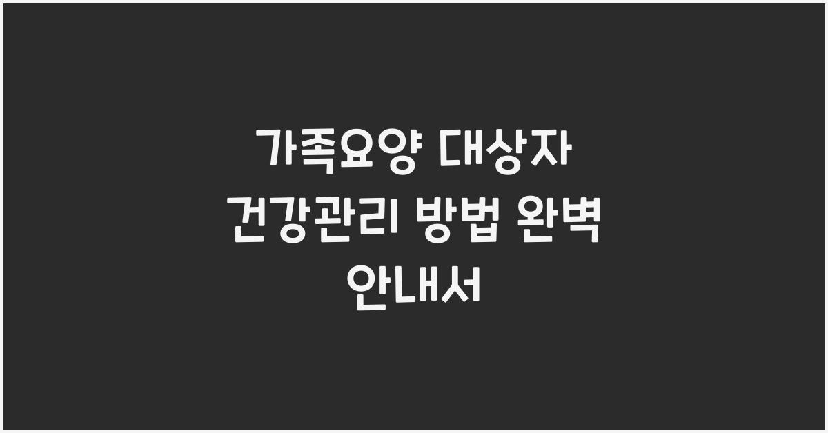 가족요양 대상자 건강관리 방법