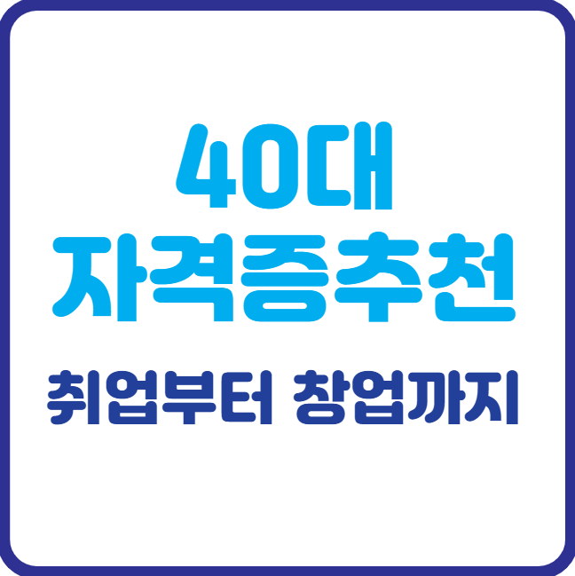 인생 2막을 위한 40대 자격증 추천! 5가지 취업부터 창업까지 한 방에!