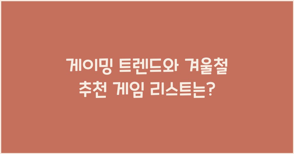 게이밍 트렌드와 겨울철 추천 게임 리스트