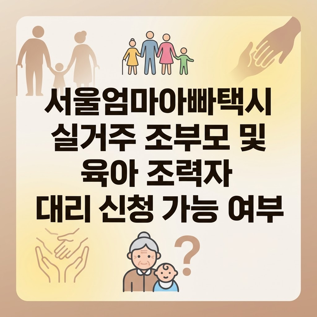 서울엄마아빠택시 조부모 및 육아 조력자 대리 신청 가능 여부 2026년 기준 정리