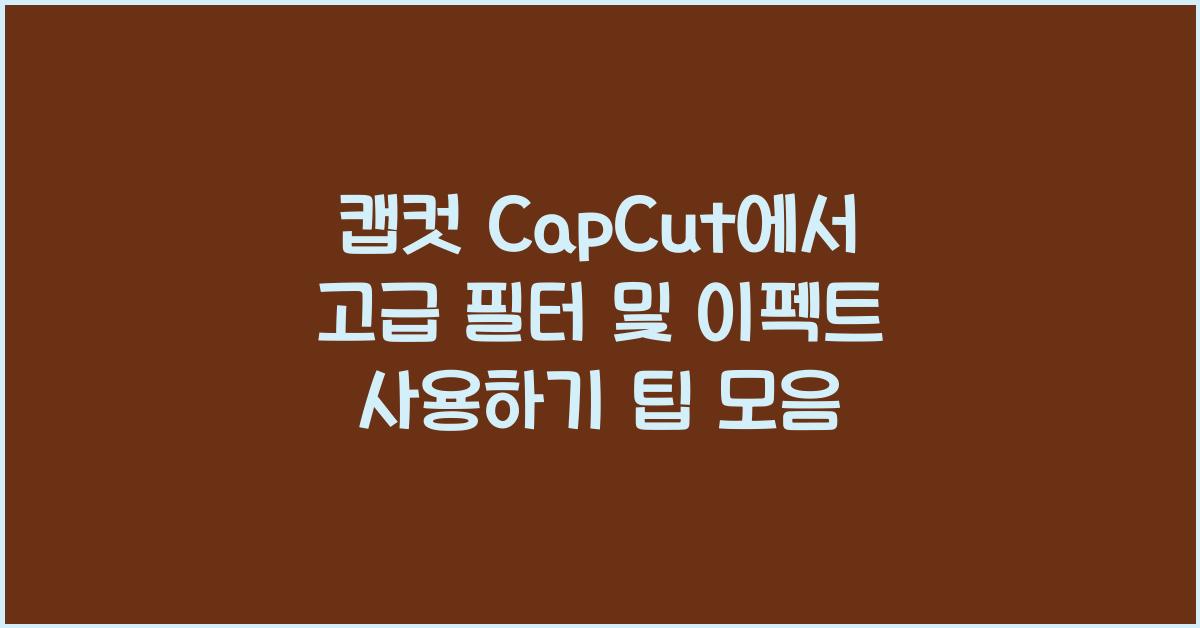 캡컷 capcut에서 고급 필터 및 이펙트 사용하기
