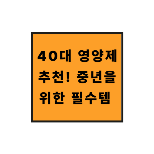 40대 건강 지키는 영양제 추천! 중년을 위한 필수템