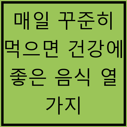 매일 꾸준히 먹으면 건강에 좋은 음식 열 가지