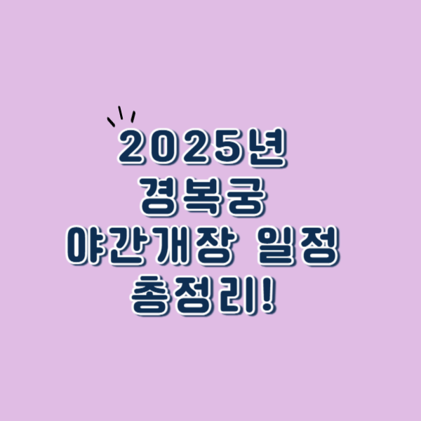 2025년 경복궁 야간개장 일정 총정리! 놓치면 후회할 명소