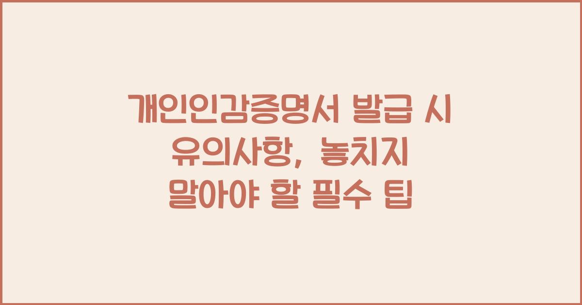 개인인감증명서 발급 시 유의사항