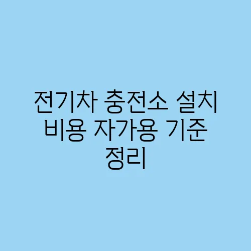 전기차 충전소 설치 비용 자가용 기준 정리