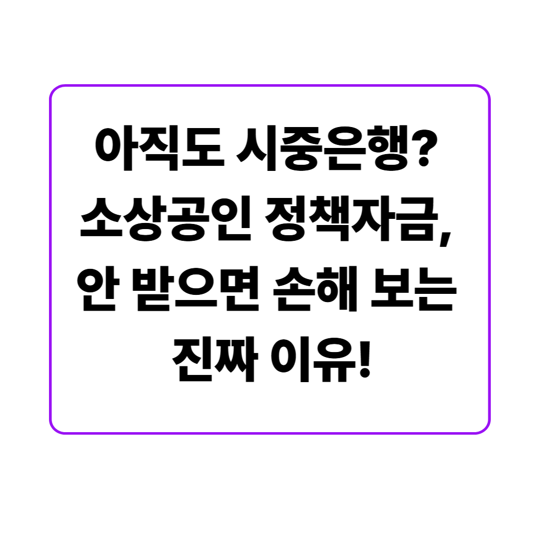아직도 시중은행? 소상공인 정책자금, 안 받으면 손해 보는 진짜 이유!