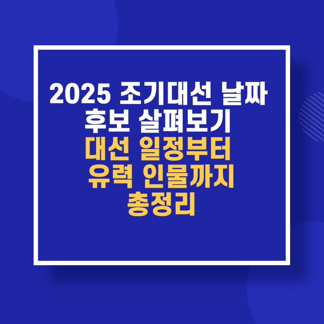 2025 조기대선 날짜 후보 살펴보기|대선 일정부터 유력 인물까지 총정리
