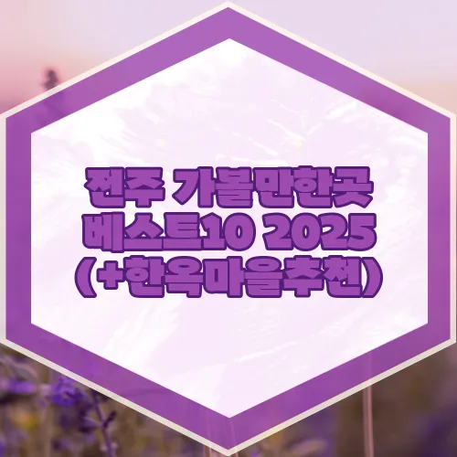 전주 가볼만한곳 베스트10 2025 (+한옥마을추천)