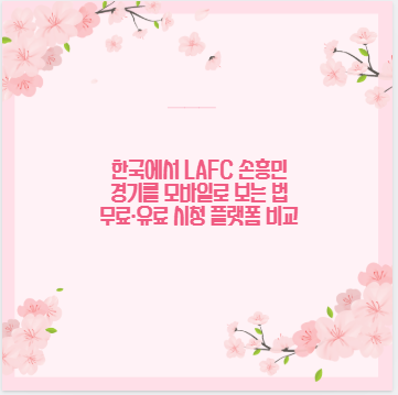 한국에서 LAFC 손흥민 경기를 모바일로 보는 법 무료·유료 시청 플랫폼 비교