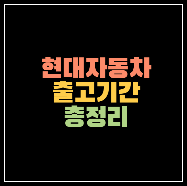 현대자동차 출고 대기기간 총정리! (+반도체 수급이 늦어지는 이유)