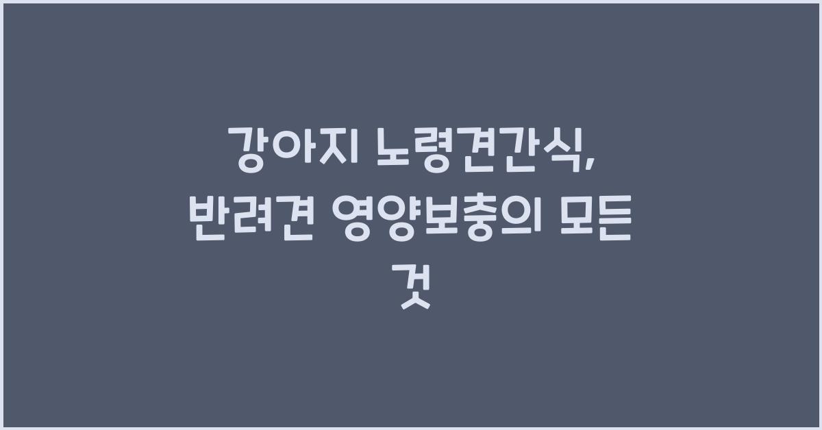 강아지 노령견간식, 반려견 영양보충  