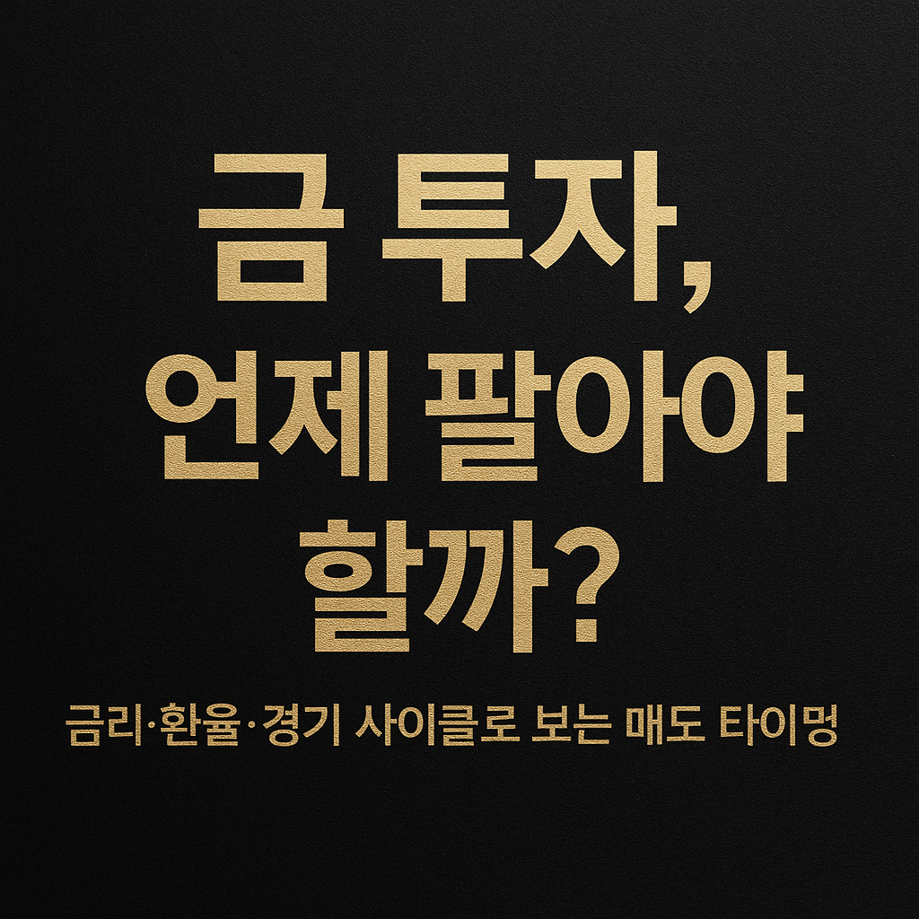 ‘금 투자, 언제 팔아야 할까? 금리·환율·경기 사이클로 보는 매도 타이밍’