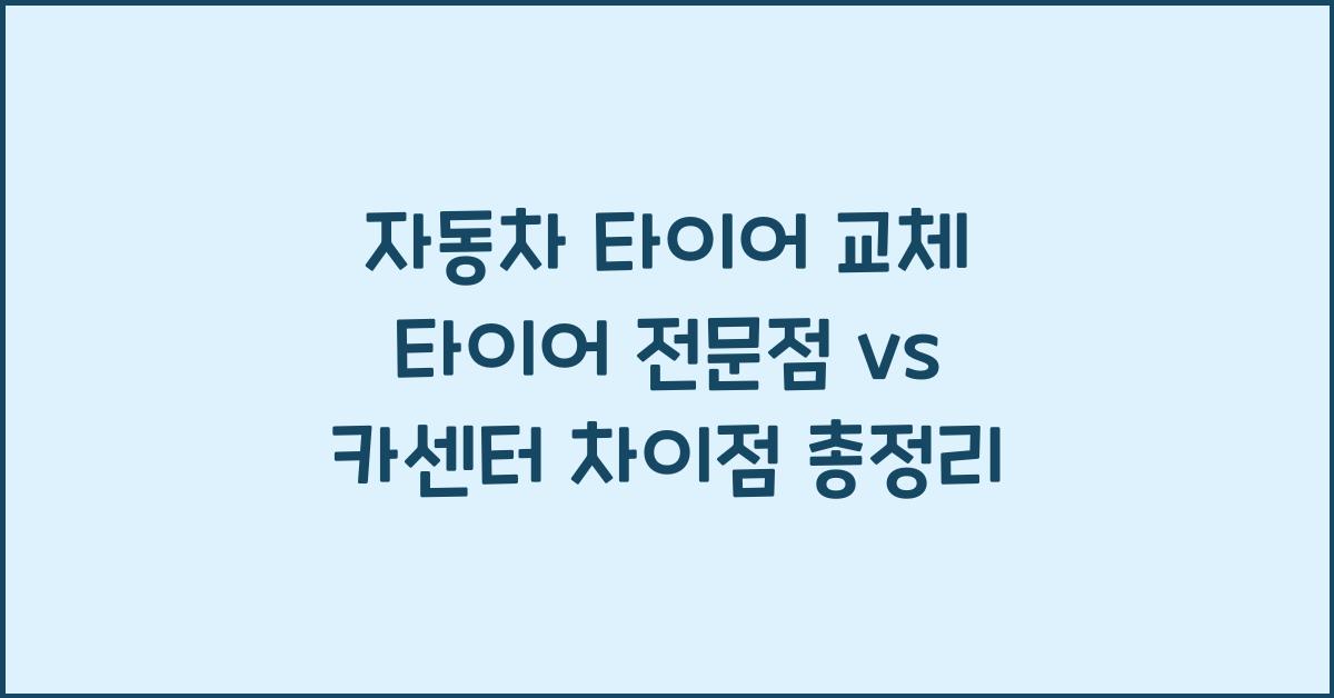 자동차 타이어 교체, 타이어 전문점 vs 카센터 차이점