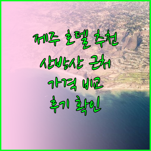 제주도 산방산 근처 호텔 추천 5곳 가격 비교 후기 제주도 산방산 근처 호텔 추천 5곳