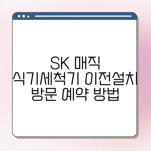 SK 매직 식기세척기 이전설치 방문 예약 방법