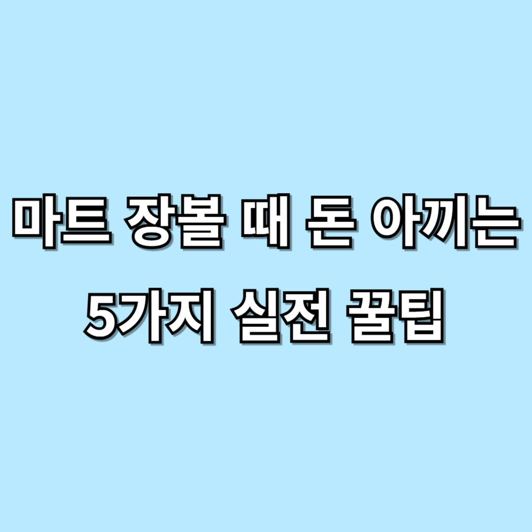 마트 장볼 때 돈 아끼는 5가지 실전 꿀팁