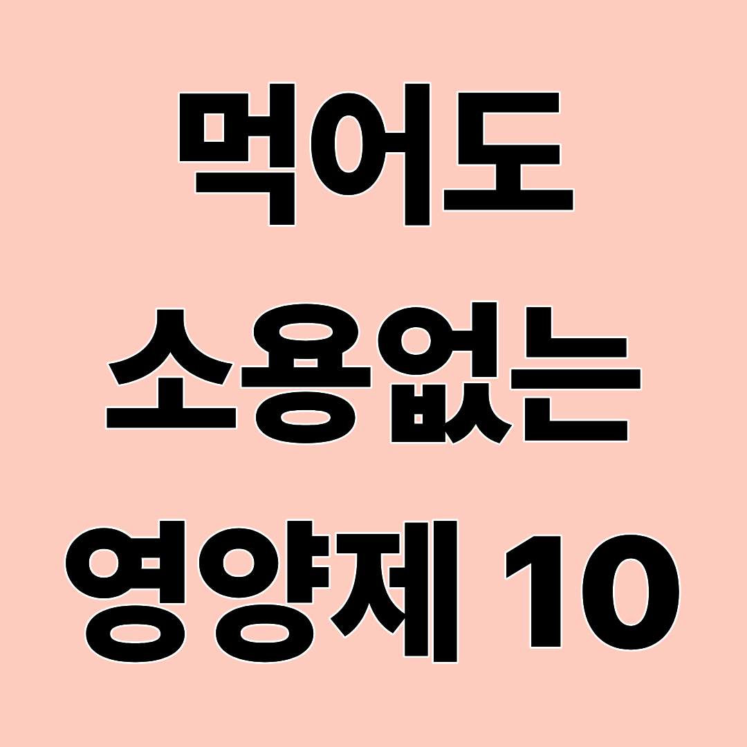 먹어도 효과 체감이 낮은 영양제 10가지|왜 “소용없다”는 말이 나올까?