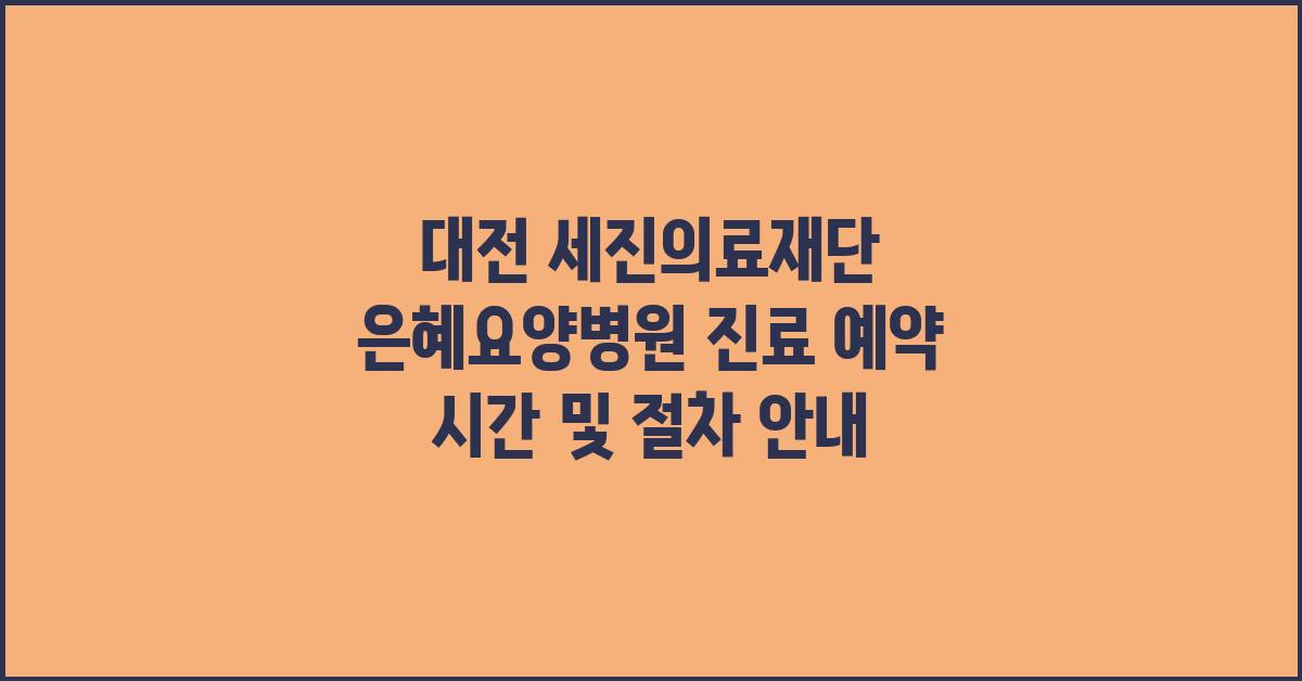 대전 세진의료재단 은혜요양병원 진료 예약 및 시간 안내