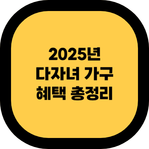 2025년 다자녀 가구 혜택 총정리