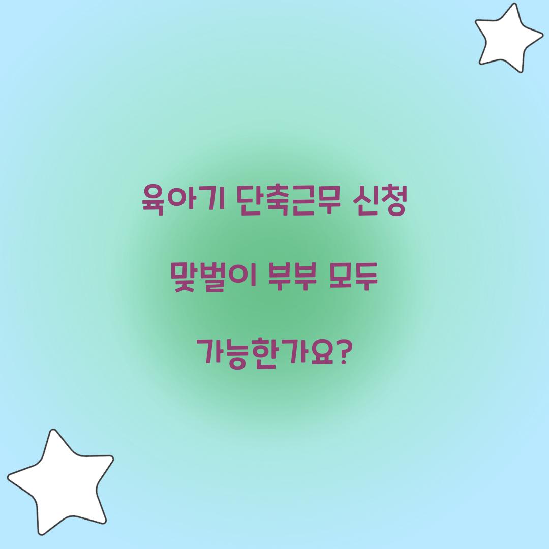 육아기 단축근무 신청 맞벌이 부부 모두 가능한가요? 