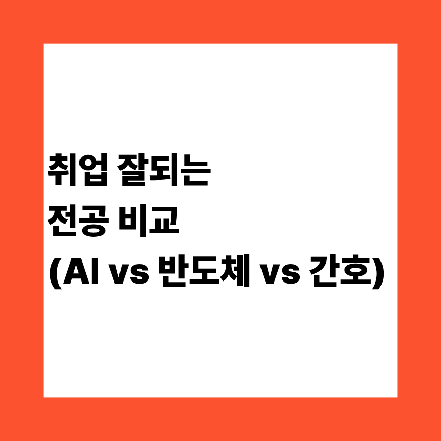 취업 잘되는 전공 비교 (AI vs 반도체 vs 간호)