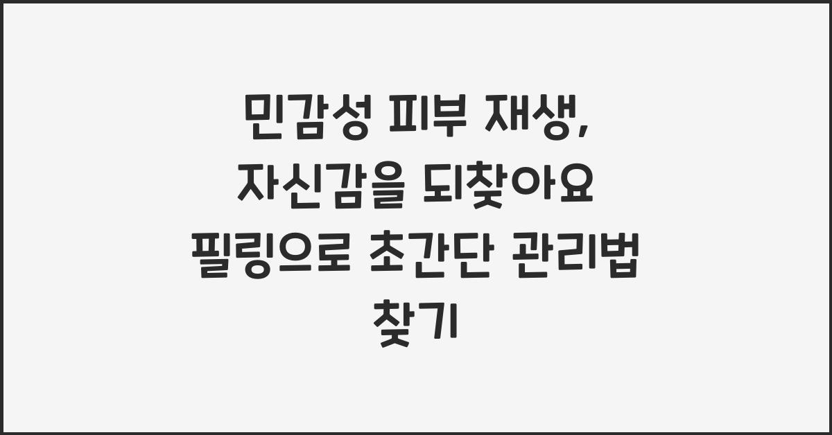 민감성 피부 재생, 자신감을 되찾아요
