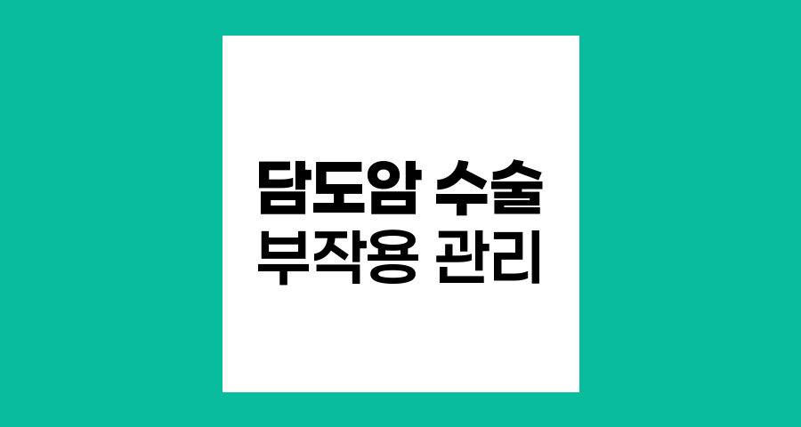 담도암 수술 후 부작용과 관리