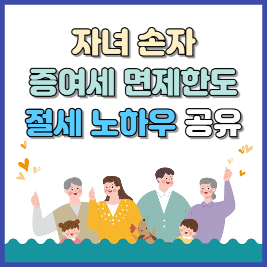 자녀 손자 증여세 면제 한도 절세 노하우