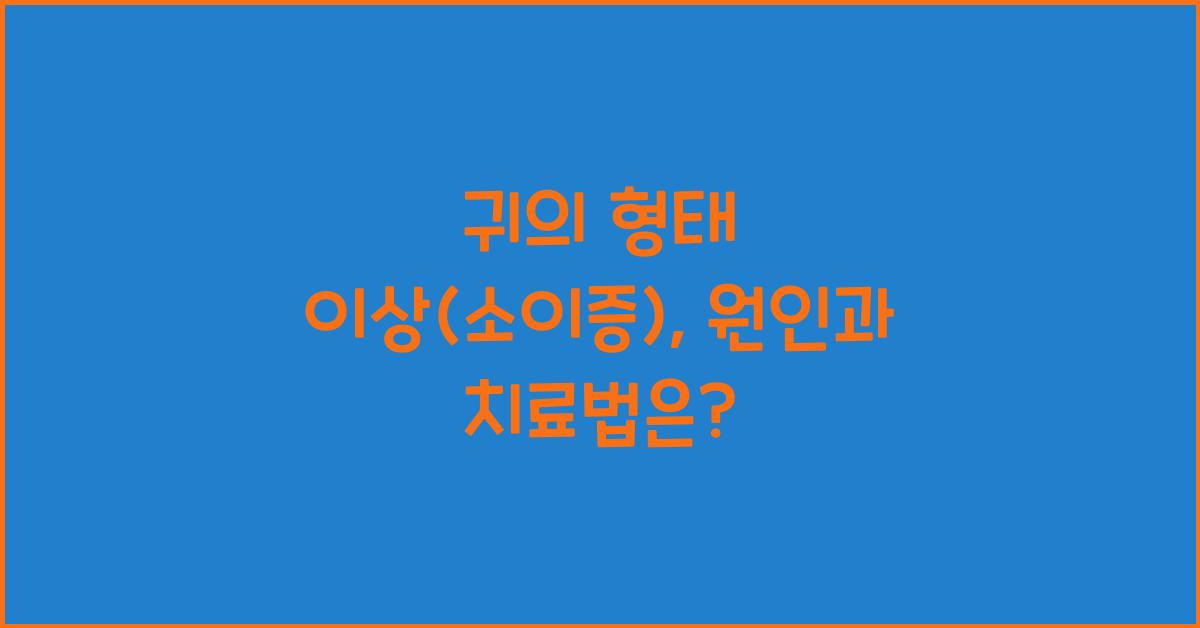 귀의 형태 이상(소이증)