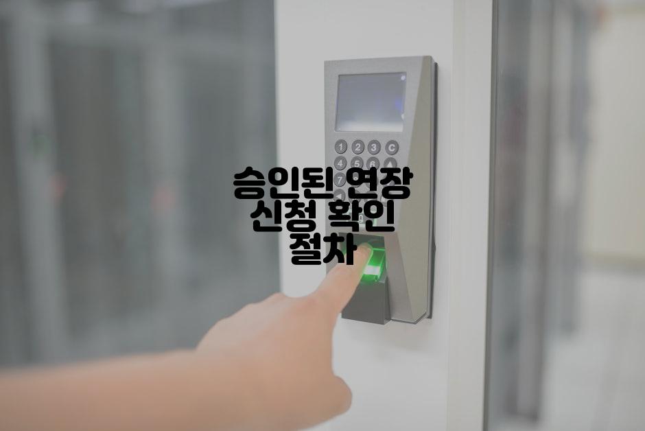 승인된 연장 신청 확인 절차