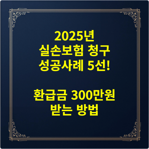 2025년 실손보험 청구 성공사례 5선! 환급금 300만원 받는 방법