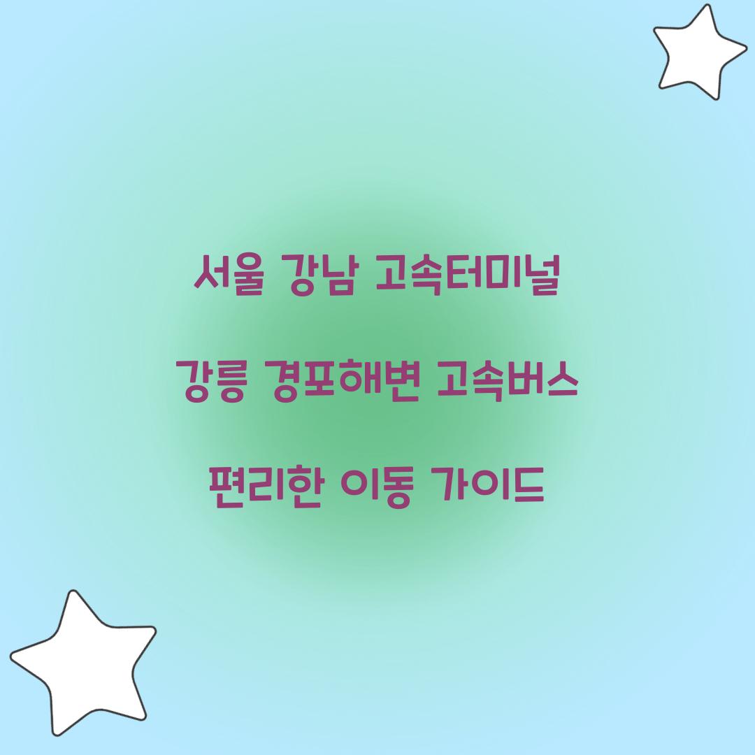 서울 강남 고속터미널 강릉 경포해변