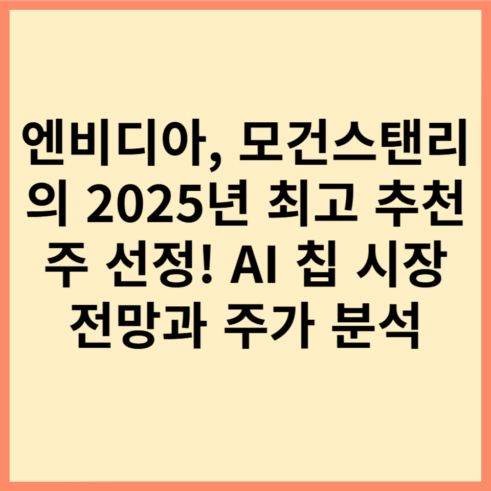 엔비디아, 모건스탠리의 2025년 최고 추천주 선정! AI 칩 시장 전망과 주가 분석