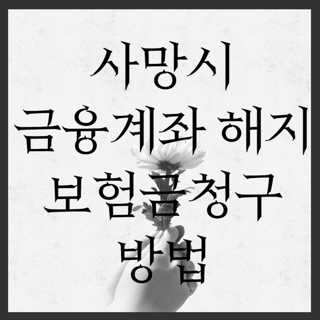 사망 시 금융 계좌 해지 및 보험금 청구 방법