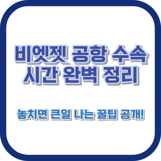 비엣젯 공항 수속 시간 완벽 정리: 놓치면 큰일 나는 꿀팁 공개!